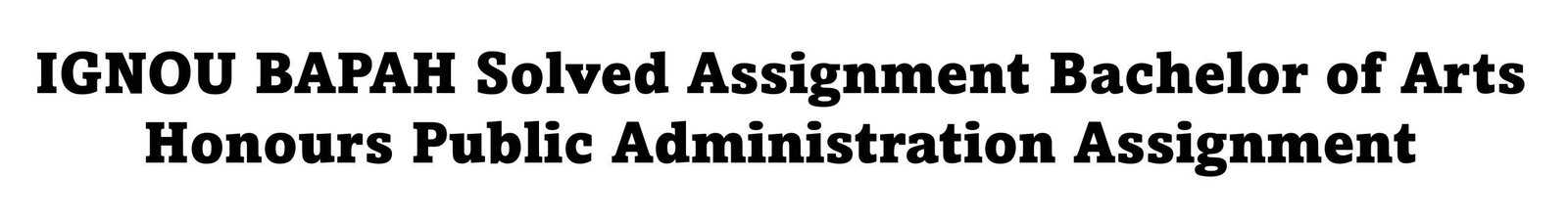 IGNOU BAPAH Solved Assignment Bachelor of Arts Honours Public Administration Assignment