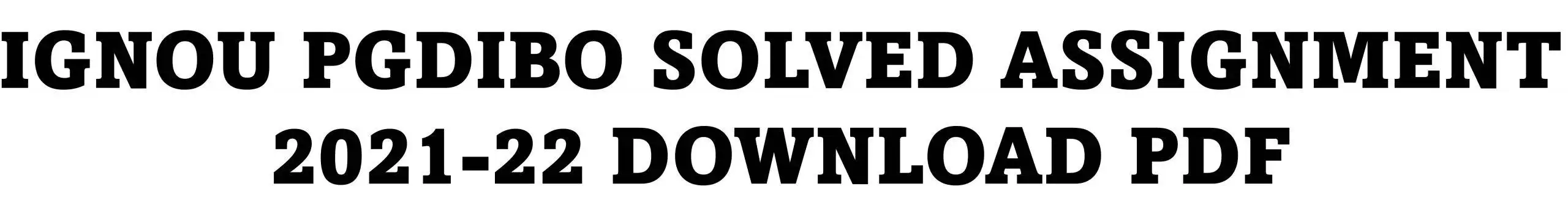 IGNOU PGDIBO SOLVED ASSIGNMENT 2021-22 DOWNLOAD PDF