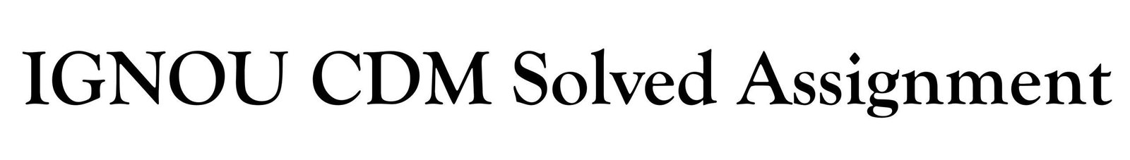 IGNOU CDM Solved Assignment