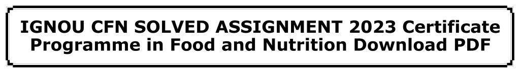IGNOU CFN SOLVED ASSIGNMENT 2023 Certificate Programme in Food and ...