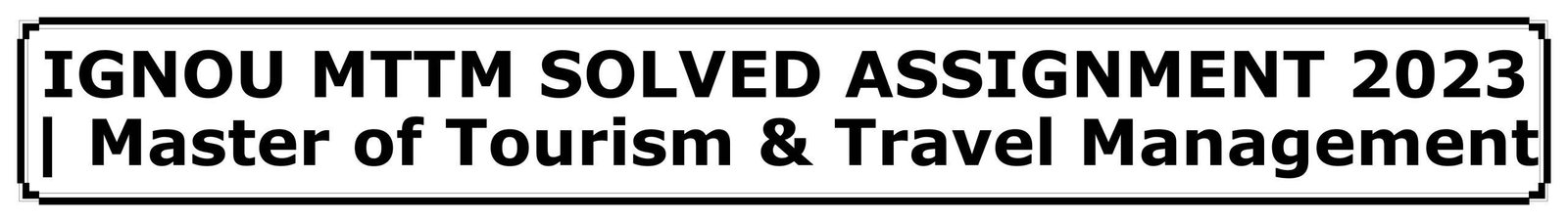 IGNOU MTTM SOLVED ASSIGNMENT 2023 Master of Tourism & Travel Management